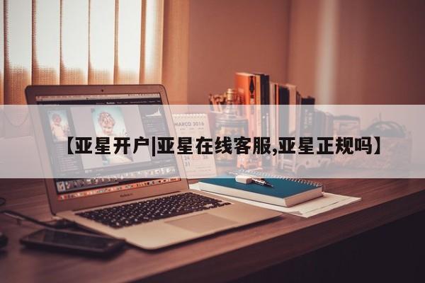 亚星官网管理平台 亚星会员登录【亚星开户|亚星在线客服,亚星正规吗】