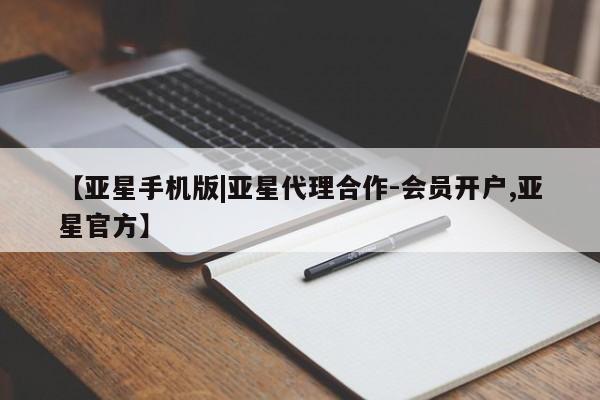 亚星官网管理平台 亚星会员登录【亚星手机版|亚星代理合作-会员开户,亚星官方】